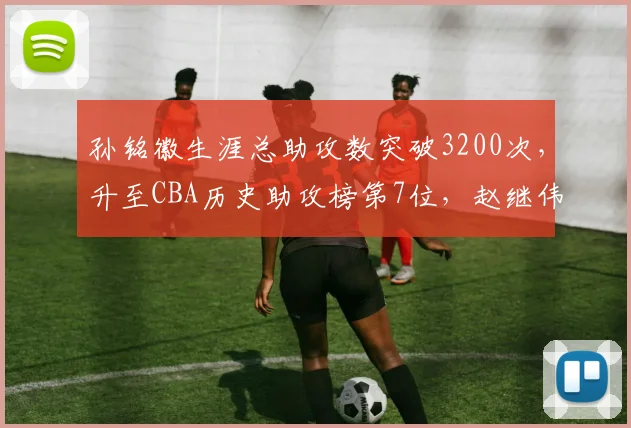 孙铭徽生涯总助攻数突破3200次,升至CBA历史助攻榜第7位,赵继伟同数据仅差80次,控卫竞争白热化